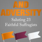 Women and adversity, Saluting 23 Faithful Suffragists